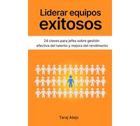 Liderar equipos exitosos: 24 Claves para jefes sobre gestión efectiva del talento y mejora del rendimiento