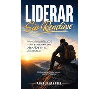 Liderar sin Rendirse: Principios Bíblicos para Superar los Desafíos en el Liderazgo