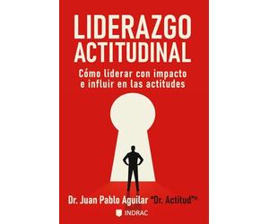 Liderazgo Actitudinal: Cómo liderar con impacto e influir en las actitudes