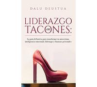 Liderazgo en Tacones: La guía definitiva para transformar tu autoestima, inteligencia emocional, liderazgo y finanzas personales