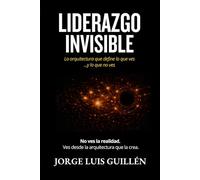 Liderazgo invisible: La arquitectura que define lo que ves…y lo que no ves