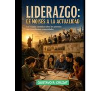 LIDERAZGO - MOISÉS HASTA LA ACTUALIDAD: Un estudio científico sobre los Patrones que transforman comunidades