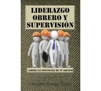 Liderazgo Obrero y Supervisión: Libera el potencial de tu equipo