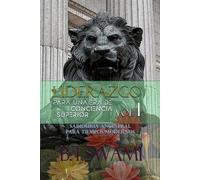 LIDERAZGO PARA UNA ERA DE CONCIENCIA SUPERIOR VOL.I: Sabiduria ancestral para tiempos modernos
