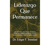 Liderazgo Que Permanece: Carácter firme, visión clara y estructuras sólidas para pastores que desean construir iglesias saludables y dejar un legado duradero.