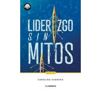 Liderazgo sin mitos: Herramientas para cultivar un liderazgo auténtico, inspirador y transformador