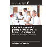 Líderes y empleados percepciones sobre la formación a distancia: Implicaciones prácticas para las organizaciones