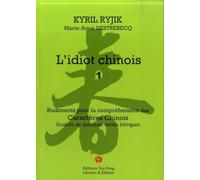 L'idiot Chinois - Volume 1, Rudiments Pour La Compréhension Des Caractères Chinois