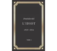L'Idiot - Dostoïevski: Tome I - (Annoté d'une biographie)