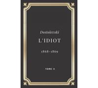 L'Idiot - Dostoïevski: Tome II | 1868-1869 | (Annoté d'une biographie)