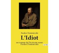 L'idiot - Un Roman De L'écrivain Russe Fiodor Dostoïevski