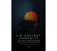 Lie Against Humanity: Why Artificial Intelligence Will Make Total Honesty the Only Way to Survive