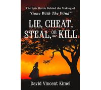 Lie, Cheat, Steal, or Kill The Epic Battle Behind the Making of "Gone with the Wind" - David Vincent Kimel - St. martin's press - ebook (ePub) - Livre