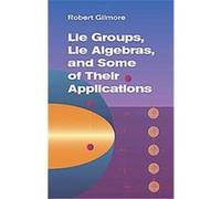 Lie Groups, Lie Algebras, And Some of Their Applications Robert Gilmore (Auteur)