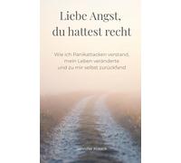 Liebe Angst, du hattest recht: Wie ich Panikattacken verstand, mein Leben veränderte und zu mir selbst zurückfand