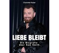 Liebe bleibt: Die Biografie über Sam Smith. Komplett in Farbe