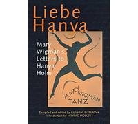 Liebe Hanya: Mary Wigman's Letters to Hanya Holm