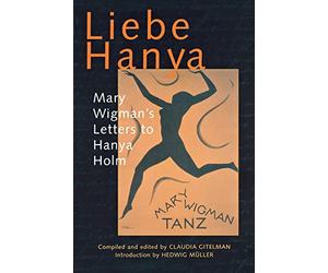 Liebe Hanya: Mary Wigman's Letters to Hanya Holm