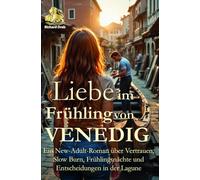 Liebe im Frühling von Venedig: Ein New-Adult-Roman über Vertrauen, Slow Burn, Frühlingsnächte und Entscheidungen in der Lagune
