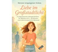 Liebe im Großstadtlicht: 15 zeitgenössische Liebesgeschichten für Mädchen ab 14: Herzen vergangener Zeiten Band 2: Herzklopfen, erste Liebe & romantische Abenteuer für Jugendliche