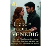 Liebe im Nebel von Venedig: Ein New-Adult-Roman über Liebe, Neuanfang, Slow Burn Romance und die Magie eines venezianischen Winters