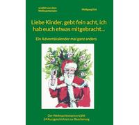 Liebe Kinder, gebt fein acht, ich hab euch etwas mitgebracht...: Ein Adventskalender mal ganz anders