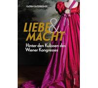 Liebe & Macht: Hinter den Kulissen des Wiener Kongresses