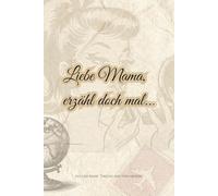 Liebe Mama, erzähl doch mal...: Ein Schatz voller Geschichten - für die ganze Familie