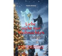 Liebe nicht nur Weihnachten: Wundervoll kitschige Geschichten über Zeit, Liebe, Glück und die Wirklichkeit