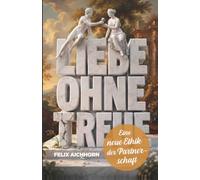 LIEBE OHNE (T)REUE: Eine neue Ethik der Partnerschaft