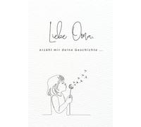 Liebe Oma, erzähl mir deine Geschichte: Ein Ausfüllbuch für die schönsten Geschichten, Erinnerungen & Lebensweisheiten