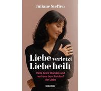 Liebe verletzt, Liebe heilt SPIEGEL-Bestseller: Heile deine Wunden und vertraue dem Kreislauf der Liebe
