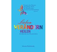 Lieben, Verändern, Heilen: Ein Buch über den Fluss des Lebens