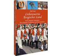 Liebenswertes Bergisches Land: Feste, Bräuche, Lebenslust - Die schönsten Traditionen und ihre Geschichte