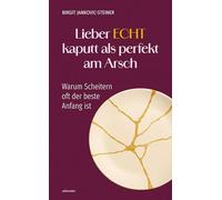 Lieber ECHT kaputt als perfekt am Arsch: Warum Scheitern oft der beste Anfang ist