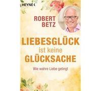Liebesglück ist keine Glücksache | Robert Betz