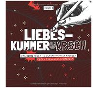 Liebeskummer Am Arsch - Das Derbe Fluch- & Schimpfwoerter Malbuch Gegen Trennungsschmerzen - Band 1: Das Boese Ausmalbuch Mit Fiesen Spruechen Fuer Erwachsene Zum Entspannten Auskotzen Als Geschenk Zu