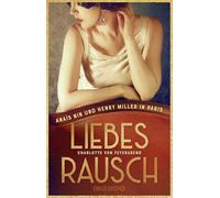 Liebesrausch: Anaïs Nin und Henry Miller in Paris. Roman | Biografischer Roman über das ungezügelte und skandalöse Leben einer Kultautorin