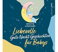Liebevolle Gute Nacht Geschichten für Babys: Ein Vorlesebuch für erholsamen Schlaf und gesundes Verarbeiten im ersten Lebensjahr