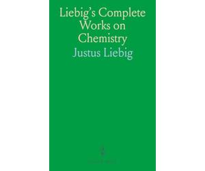 Liebig's Complete Works on Chemistry: Agricultural and Animal Chemistry; Relations to Physiology, Pathology, and Agriculture