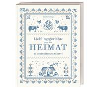 Lieblingsgerichte aus der Heimat: 80 unvergessliche Rezepte & Geschichten. Eine kulinarische Liebeserklärung an Klassiker aus allen Regionen Deutschlands