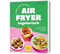 Lieblingsrezepte aus deinem Airfryer - vegetarisch: Kreative Gerichte zum Frittieren, Braten und Backen