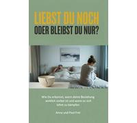 Liebst du noch - oder bleibst du nur?: Wie Du erkennst, wann deine Beziehung wirklich vorbei ist und wann es sich lohnt zu kämpfen