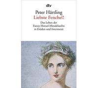 Liebste Fenchel!: Das Leben der Fanny Hensel-Mendelssohn in Etüden und Intermezzi
