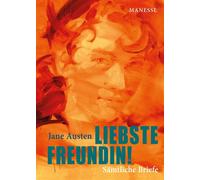 Liebste Freundin! Übersetzt von Andrea Ott und mit einem Nachwort von Adriana Altaras. Kommentierte Gesamtausgabe mit Personenglossar und exklusiver «Leseliste» Jane Austens - Jane Austen - Manesse Ve