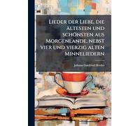Lieder der Liebe, die ältesten und schönsten aus Morgenlande, nebst vier und vierzig alten Minneliedern