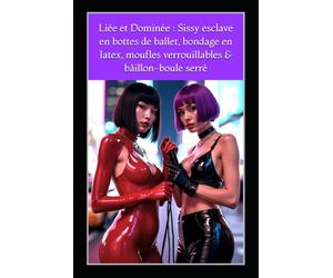 Liée et Dominée: Sissy esclave en bottes de ballet, bondage en latex, moufles verrouillables & bâillon-boule serré