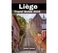 LIEGE TRAVEL GUIDE: Uncover Belgium’s Best-Kept Secret, From Hidden Gems to Iconic Landmarks