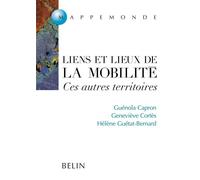 Liens et lieux de la mobilité Guénola Capron (Auteur), Geneviève Cortes (Auteur), Hélène Guetat-Bernard (Auteur), Rémy Knafou (Collection dirigée par)