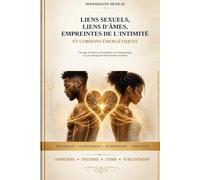 LIENS SEXUELS, LIENS D’ÂMES, EMPREINTES DE L’INTIMITÉ ET CORDONS ÉNERGÉTIQUES: Ouvrage de référence francophone sur l'anthropologie et la psychologie des liens humains invisibles »